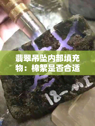 翡翠吊坠内部填充物：棉絮是否合适？如何辨别？购买时应注意什么？