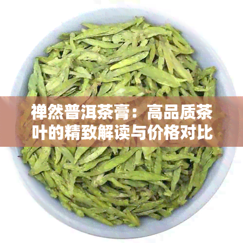 禅然普洱茶膏：高品质茶叶的精致解读与价格对比