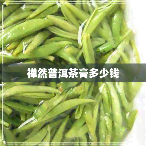 禅然普洱茶膏多少钱