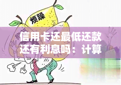 信用卡还更低还款还有利息吗：计算与影响