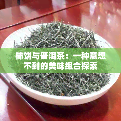 柿饼与普洱茶：一种意想不到的美味组合探索