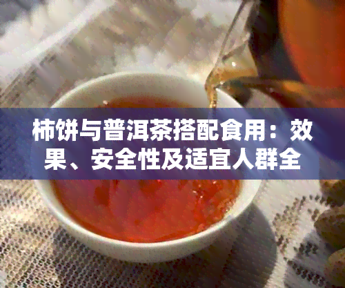 柿饼与普洱茶搭配食用：效果、安全性及适宜人群全解析