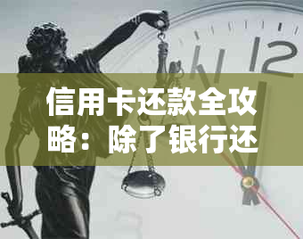 信用卡还款全攻略：除了银行还款，还有哪些方式？