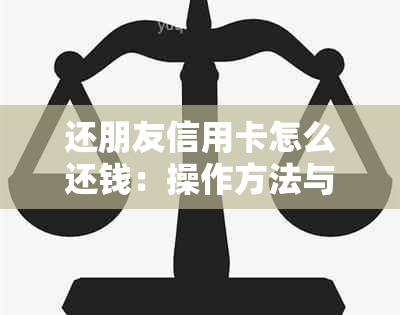 还朋友信用卡怎么还钱：操作方法与注意事项