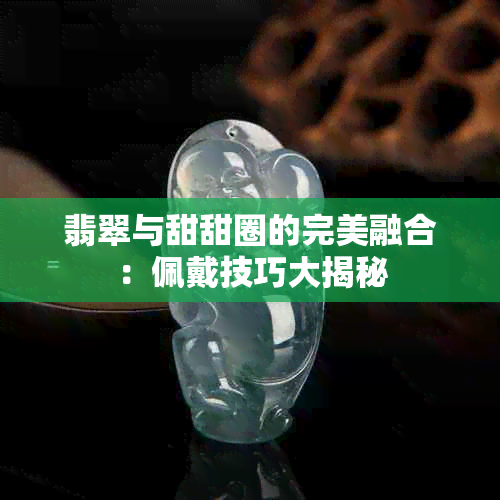 翡翠与甜甜圈的完美融合：佩戴技巧大揭秘