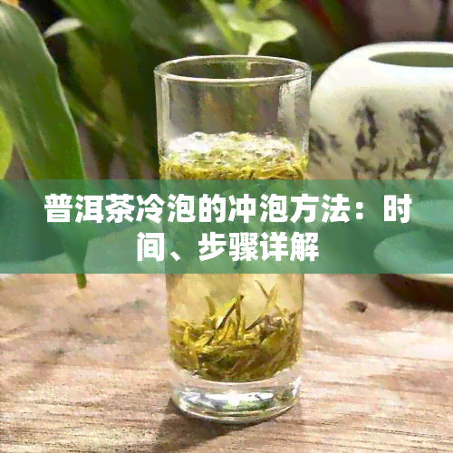 普洱茶冷泡的冲泡方法：时间、步骤详解