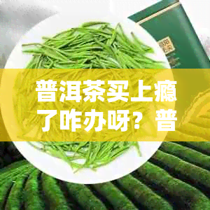 普洱茶买上瘾了咋办呀？普洱茶有成瘾性吗？