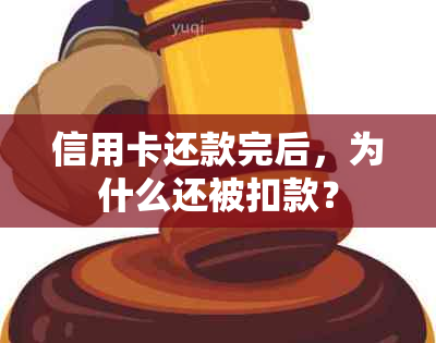 信用卡还款完后，为什么还被扣款？