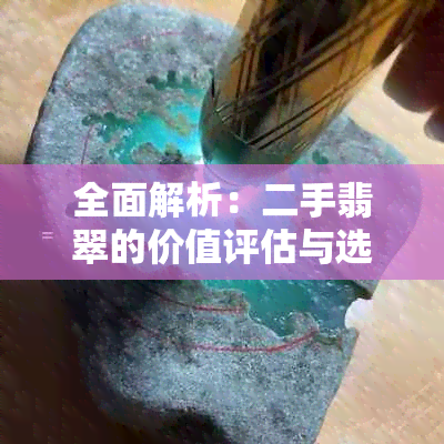 全面解析：二手翡翠的价值评估与选购指南