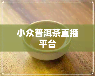 小众普洱茶直播平台