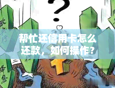 帮忙还信用卡怎么还款，如何操作？