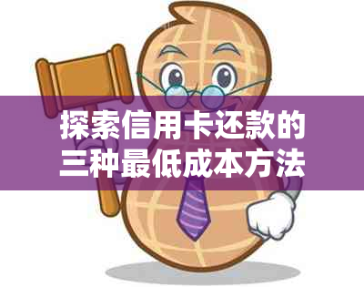 探索信用卡还款的三种更低成本方法，轻松实现划算省钱