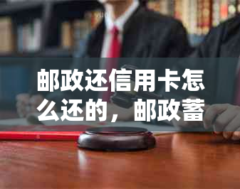 邮政还信用卡怎么还的，邮政蓄卡如何还款？