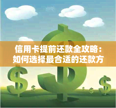 信用卡提前还款全攻略：如何选择最合适的还款方式，省时又省心！