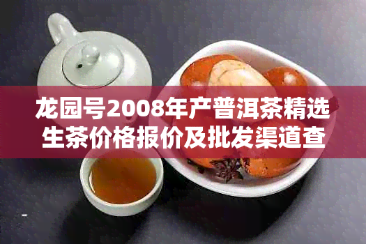 龙园号2008年产普洱茶精选生茶价格报价及批发渠道查询