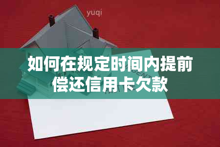 如何在规定时间内提前偿还信用卡欠款