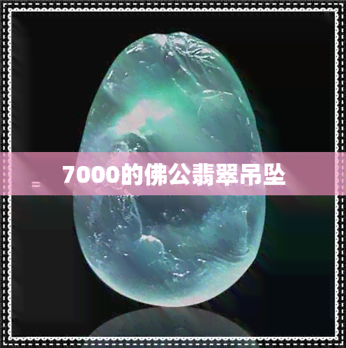 7000的佛公翡翠吊坠