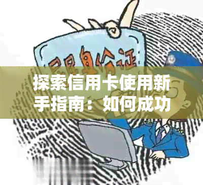 探索信用卡使用新手指南：如何成功完成首次还款