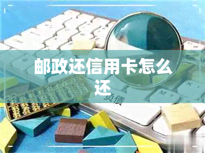 邮政还信用卡怎么还