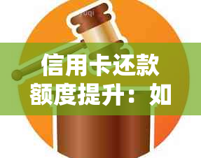 信用卡还款额度提升：如何多还一点，有哪些技巧和注意事项？