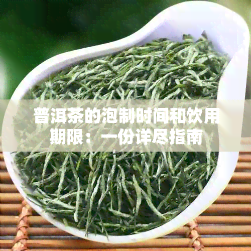 普洱茶的泡制时间和饮用期限：一份详尽指南