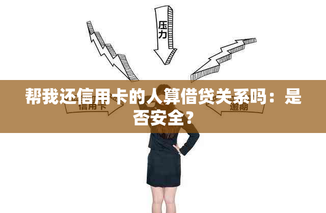 帮我还信用卡的人算借贷关系吗：是否安全？