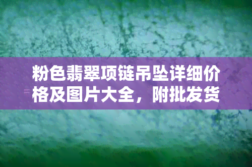 粉色翡翠项链吊坠详细价格及图片大全，附批发货源信息