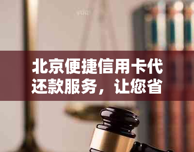 北京便捷信用卡代还款服务，让您省心省力