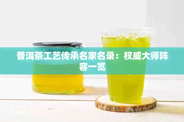 普洱茶工艺传承名家名录：权威大师阵容一览