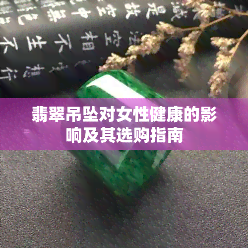 翡翠吊坠对女性健康的影响及其选购指南