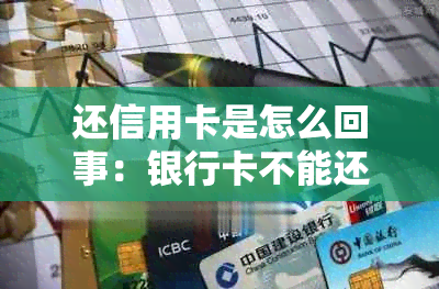 还信用卡是怎么回事：银行卡不能还款，信用卡的起源和用途