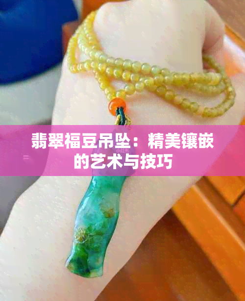 翡翠福豆吊坠：精美镶嵌的艺术与技巧