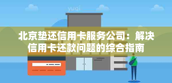 北京垫还信用卡服务公司：解决信用卡还款问题的综合指南