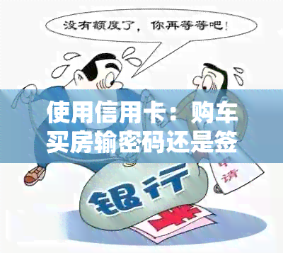 使用信用卡：购车买房输密码还是签字？ 方便性与使用人数探讨