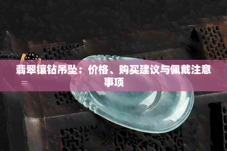 翡翠镶钻吊坠：价格、购买建议与佩戴注意事项