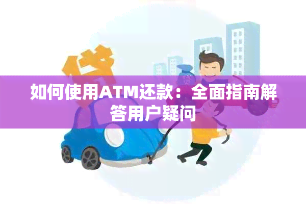 如何使用ATM还款：全面指南解答用户疑问