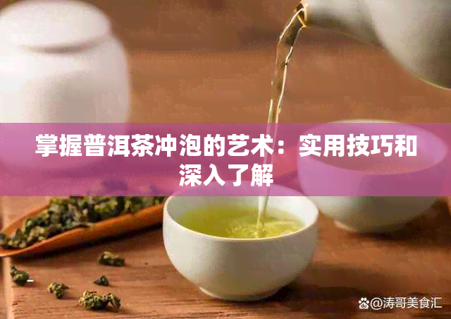 掌握普洱茶冲泡的艺术：实用技巧和深入了解