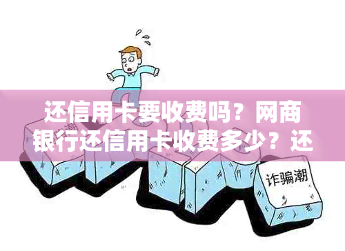 还信用卡要收费吗？网商银行还信用卡收费多少？还信用卡是否收手续费？