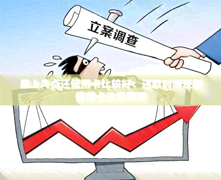 早上几点还信用卡比较好：还款时间及刷信用卡注意事项