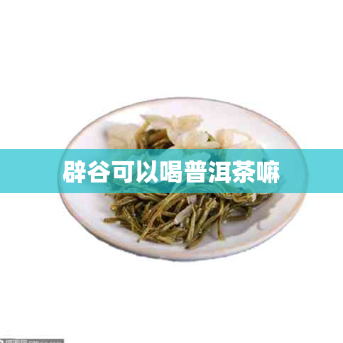 辟谷可以喝普洱茶嘛