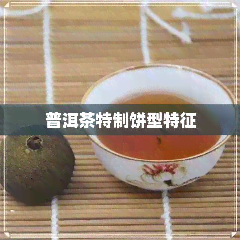 普洱茶特制饼型特征