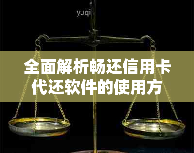 全面解析畅还信用卡代还软件的使用方法与优缺点，助你做出理性选择