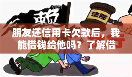 朋友还信用卡欠款后，我能借钱给他吗？了解借款条件及风险因素