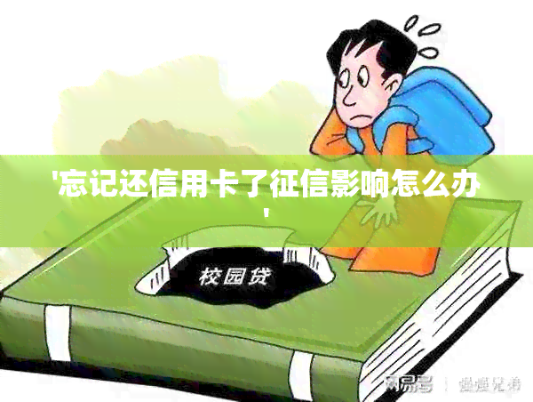 '忘记还信用卡了影响怎么办'