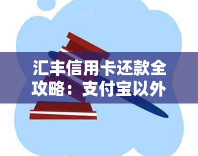 汇丰信用卡还款全攻略：支付宝以外的便捷方式与逾期处理指南