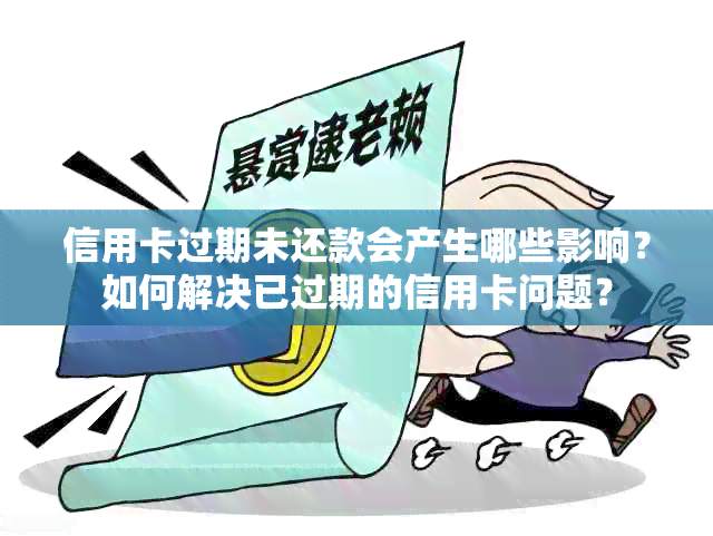 信用卡过期未还款会产生哪些影响？如何解决已过期的信用卡问题？