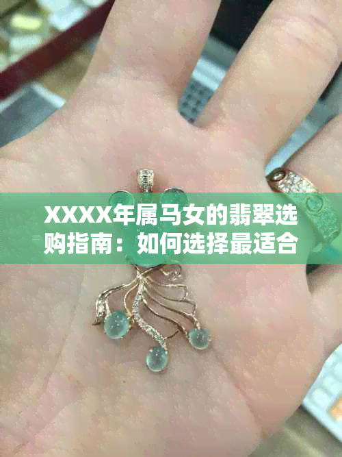 XXXX年属马女的翡翠选购指南：如何选择最适合的挂件与佩戴款式