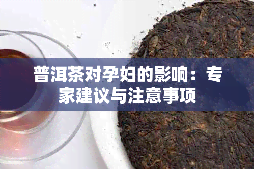 普洱茶对孕妇的影响：专家建议与注意事项