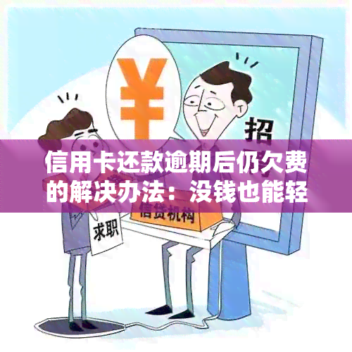 信用卡还款逾期后仍欠费的解决办法：没钱也能轻松应对