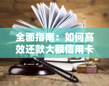 全面指南：如何高效还款大额信用卡，解决用户可能遇到的各种问题